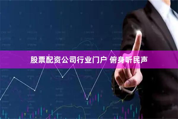 股票配资公司行业门户 俯身听民声